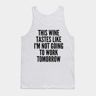 This Wine Tastes Like I'm Not Going To Work Tomorrow. Funny Wine Lover Saying Tank Top